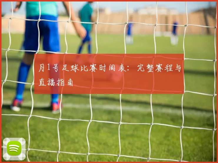 月1号足球比赛时间表：完整赛程与直播指南