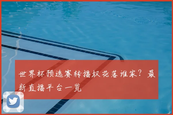 世界杯预选赛转播权花落谁家?最新直播平台一览